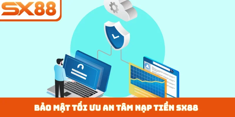 Bảo mật tối ưu an tâm nạp tiền SX88