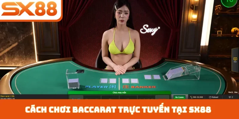 Cách chơi baccarat trực tuyến tại SX88