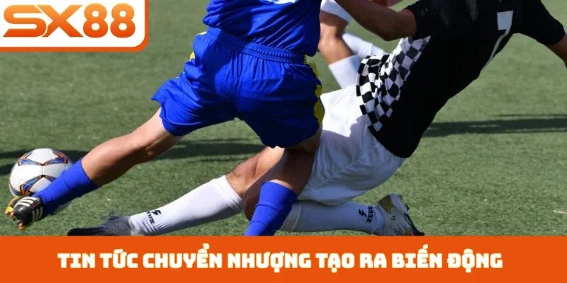 Tin tức chuyển nhượng tạo ra biến động